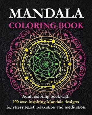 Mandala Coloring Book: Adult Coloring Book with 100 Awe-Inspiring Mandala Designs for Stress Relief, Relaxation and Meditation.