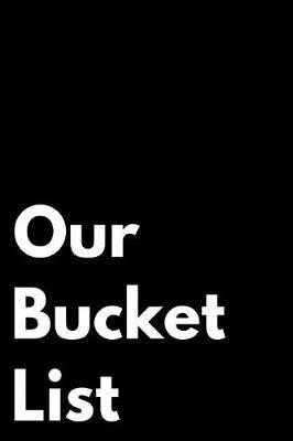 Our Bucket List: 6x9 110 Page Blank Lined Journal