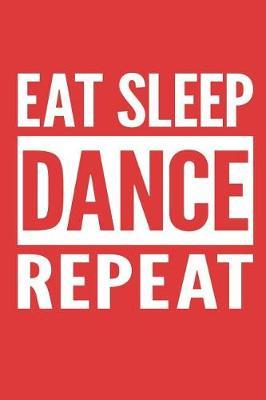 Eat Sleep Dance Repeat: Lined Notebook for Dancers