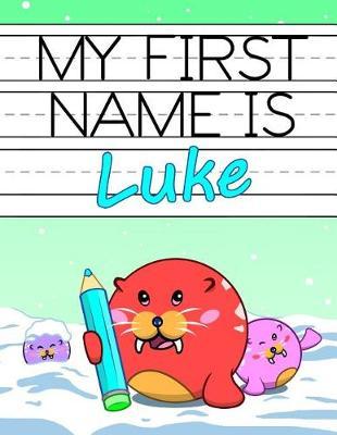 My First Name Is Luke: Personalized Primary Name Tracing Workbook for Kids Learning How to Write Their First Name, Practice Paper with 1 Ruling Designed for Children in Preschool and Kindergarten