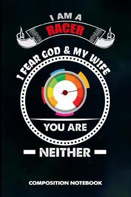 I Am a Racer I Fear God and My Wife You Are Neither: Composition Notebook, Funny Sarcastic Birthday Journal Gift for Horse, Car and Motocross Biker Speed Lovers to Write on