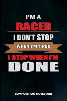 I Am a Racer I Don't Stop When I Am Tired I Stop When I Am Done: Composition Notebook, Birthday Journal Gift for Horse, Car and Motocross Biker Speed Lovers to Write on