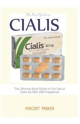 The Book Guide on Cialis: The Ultimate Book Guide on the Use of Cialis or Men with Impotence