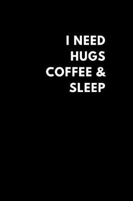 I Need Hugs Coffee & Sleep: Funny Lined Notebook Diary to Write In, Gift Gag Office Work Job (150 Pages)
