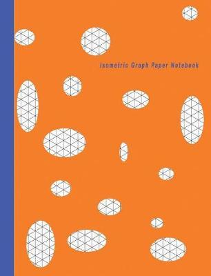 Isometric Graph Paper Notebook: Grid Graph Paper Drawing 3D Triangular Paper, 0.28 Inch Equilateral Triangle (7.44 X 9.69, 100 Pages) Planning 3D Printer Projects, Math-Geometry in School & Engineer, Composition Technical Sketchbook