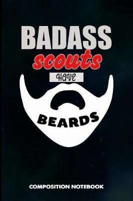 Badass Scouts Have Beards: Composition Notebook, Men Birthday Journal Gift for Scouting Adventure Lovers to Write on