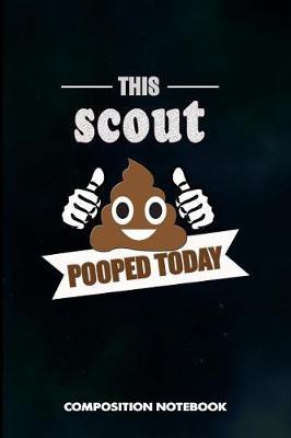 This Scout Pooped Today: Composition Notebook, Funny Birthday Journal Gift for Scouting Adventure Lovers to Write on