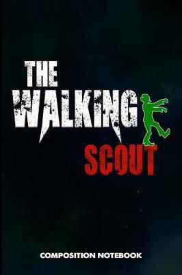 The Walking Scout: Composition Notebook, Scary Zombie Birthday Journal Gift for Scouting Adventure Lovers to Write on