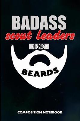 Badass Scout Leaders Have Beards: Composition Notebook, Men Birthday Journal Gift for Scouting Leadership, Adventure Lovers to Write on