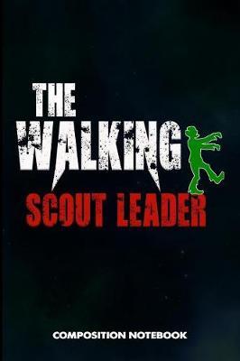 The Walking Scout Leader: Composition Notebook, Funny Scary Birthday Journal Gift for Scouting Leadership, Adventure Lovers to Write on