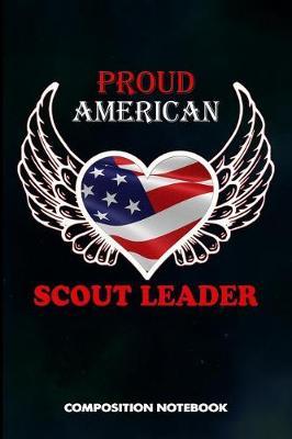 Proud American Scout Leader: Composition Notebook, Birthday Journal Gift for Scouting Leadership, Adventure Lovers to Write on