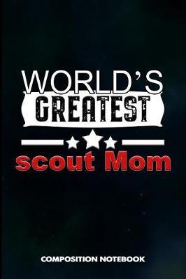 World's Greatest Scout Mom: Composition Notebook, Birthday Journal Gift for Scouting Mothers, Adventure Lovers to Write on
