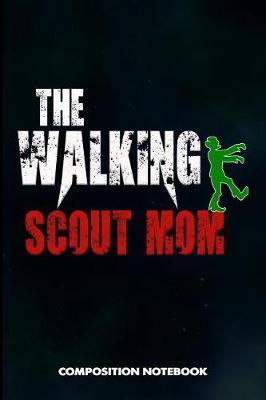 The Walking Scout Mom: Composition Notebook, Funny Scary Birthday Journal Gift for Scouting Mothers, Adventure Lovers to Write on