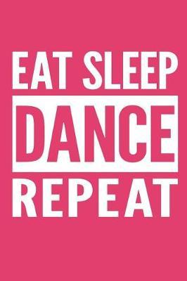 Eat Sleep Dance Repeat: Lined Notebook for Dancers