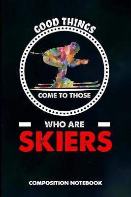 Good Things Come to Those Who Are Skiers: Composition Notebook, Birthday Journal Gift for Scouting Mothers, Adventure Lovers to Write on