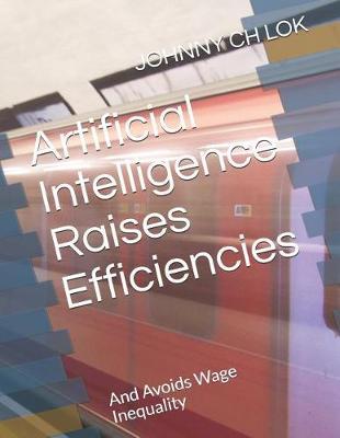 Artificial Intelligence Raises Efficiencies: And Avoids Wage Inequality