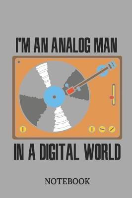 I'm an Analog Men in a Digital World Notebook: Small 6x9 Inch Classic 110 Dot Grid Pages Notebook for Notes, Lists, Musings, Bullet Journaling, Calligraphy and Hand Lettering or School.