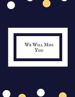 We Will Miss You: Message Book, Keepsake Memory Book, Wishes for Colleagues, Family and Friends to Write In, Guestbook for Retirement, Leaving Farewell & Message for Graduate with Gift Log Paperback