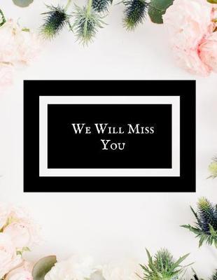 We Will Miss You: Message Book, Keepsake Memory Book, Wishes for Colleagues, Family and Friends to Write In, Guestbook for Retirement, Leaving Farewell & Message for Graduate with Gift Log Paperback