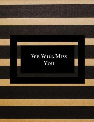 We Will Miss You: Message Book, Keepsake Memory Book, Wishes for Colleagues, Family and Friends to Write In, Guestbook for Retirement, Leaving Farewell & Message for Graduate with Gift Log Paperback