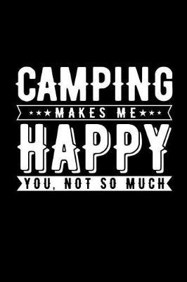 Camping Makes Me Happy You, Not So Much: Novelty Notebook for People That Love Funny Journals