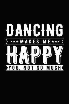 Dancing Makes Me Happy You, Not So Much: Novelty Notebook for People That Love Funny Journals