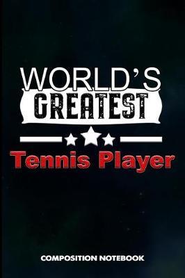 World's Greatest Tennis Player: Composition Notebook, Birthday Journal Gift for Coach Racket Sport Lovers to Write on