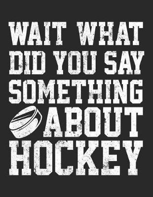 Wait What Did You Say Something About Hockey: Blank Lined Writing Journal Hockey Notebook For Kids