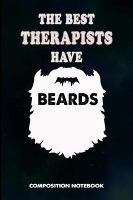 The Best Therapists Have Beards: Composition Notebook, Men Birthday Journal Gift for Speech and Massage Therapy Professionals to Write on