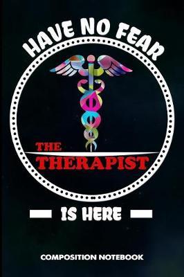 Have No Fear the Therapist Is Here: Composition Notebook, Birthday Journal Gift for Speech and Massage Therapy Professionals to Write on