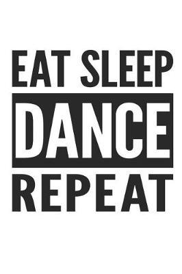 Eat Sleep Dance Repeat: Lined Notebook for Dancers