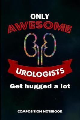 Only Awesome Urologists Get Hugged a Lot: Composition Notebook, Birthday Journal Gift for Urology Health Professionals to Write on