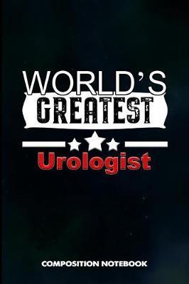 World's Greatest Urologist: Composition Notebook, Birthday Journal Gift for Urology Health Professionals to Write on