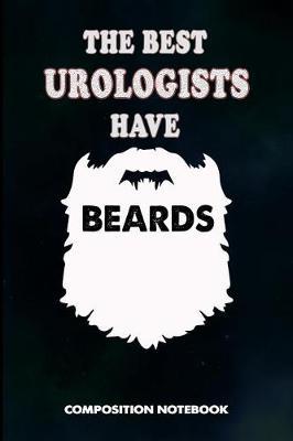 The Best Urologists Have Beards: Composition Notebook, Men Birthday Journal Gift for Urology Health Professionals to Write on