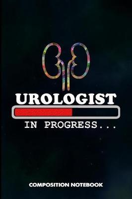 Urologist in Progress: Composition Notebook, Funny Birthday Journal Gift for Urology Health Professionals to Write on