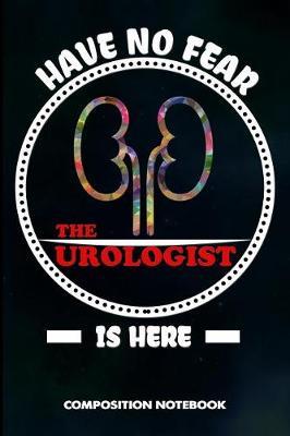 Have No Fear the Urologist Is Here: Composition Notebook, Birthday Journal Gift for Urology Health Professionals to Write on