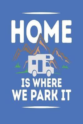 Home Is Where We Park It: Cute 6 X 9 100 Blank Lined Page Journal Composition Notebook for Recreational Vehicle Enthusiasts
