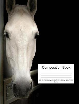 Composition Book 100 Sheets/200 Pages/7.44 X 9.69 In. College Ruled/ White Horse: Writing Notebook Lined Page Book Soft Cover Plain Journal Pony