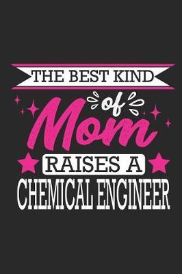 The Best Kind of Mom Raises a Chemical Engineer: Small 6x9 Notebook, Journal or Planner for Chemical Engineer, 110 Lined Pages, Christmas, Birthday or Anniversary Gift Idea