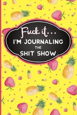 Fuck It: I'm Journaling the Shit Show: Funny Swearing Gifts Gag Gifts for Women Small Gifts for Sisters and Best Friends