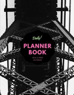 Daily Planner Book - Class of 2020 Notebook: Daily, Weekly, Monthly Planner Book