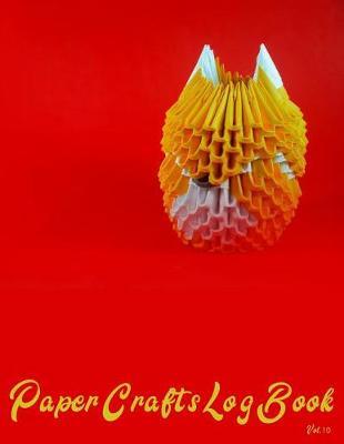 Paper Crafts Log Book Vol. 10: Your Project Tracker for Origami, Paper Quilling, and More!