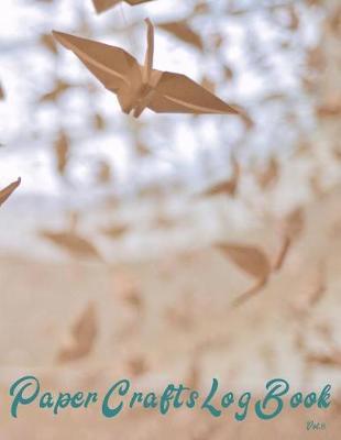 Paper Crafts Log Book Vol. 8: Your Project Tracker for Origami, Paper Quilling, and More!