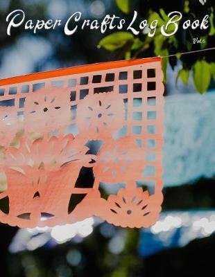 Paper Crafts Log Book Vol. 6: Your Project Tracker for Origami, Paper Quilling, and More!