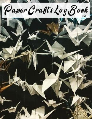 Paper Crafts Log Book Vol. 1: Your Project Tracker for Origami, Paper Quilling, and More!