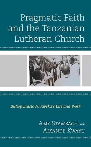 Pragmatic Faith and the Tanzanian Lutheran Church: Bishop Erasto N. Kweka’s Life and Work