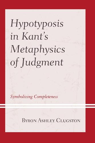Hypotyposis in Kant's Metaphysics of Judgment: Symbolizing Completeness