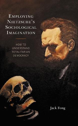 Employing Nietzsche’s Sociological Imagination: How to Understand Totalitarian Democracy