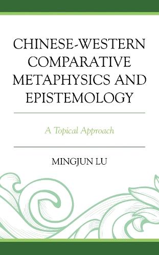 Chinese-Western Comparative Metaphysics and Epistemology: A Topical Approach