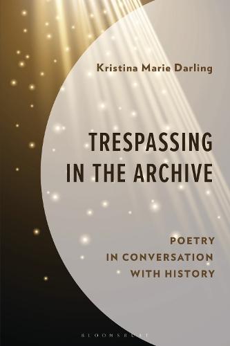 Trespassing in the Archive: Poetry in Conversation with History